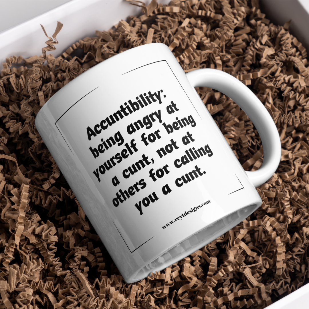 Accuntibility being angry at yourself for being a cunt, not at others for calling you a cunt - Ceramic Mug