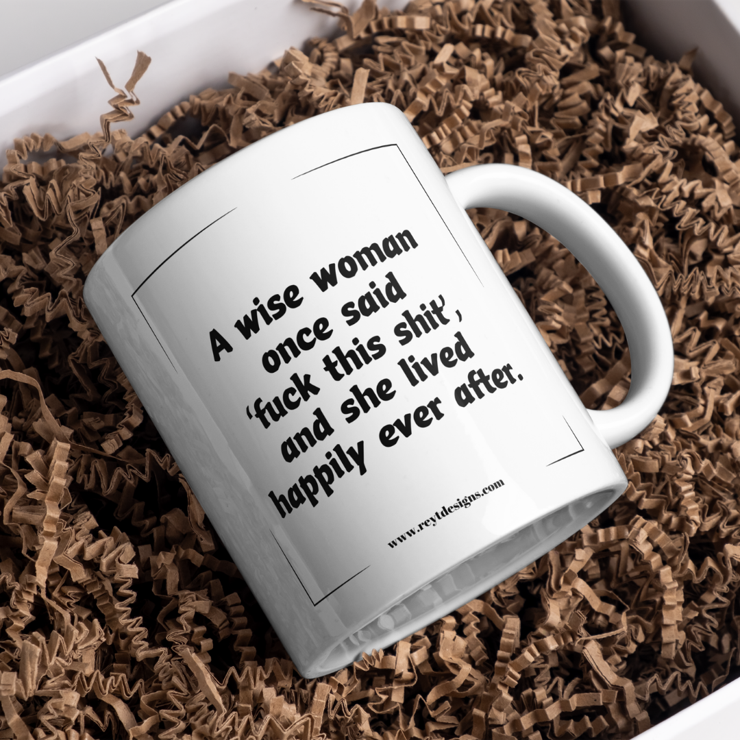 A Wise Woman Once Said Fuck This Shit And She Lived Happily Ever After - Ceramic Mug