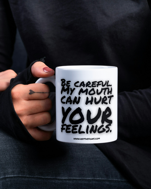 Be Careful. My Mouth Can Hurt Your Feelings - Ceramic Mug