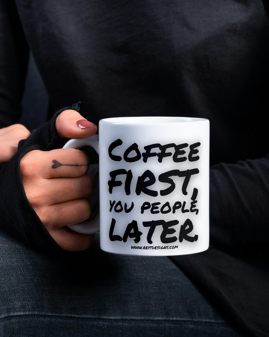 Coffee First, You People Later - Ceramic Mug