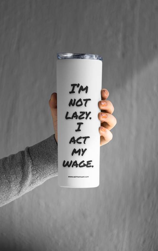 I’m not lazy. I act my wage - Tumbler