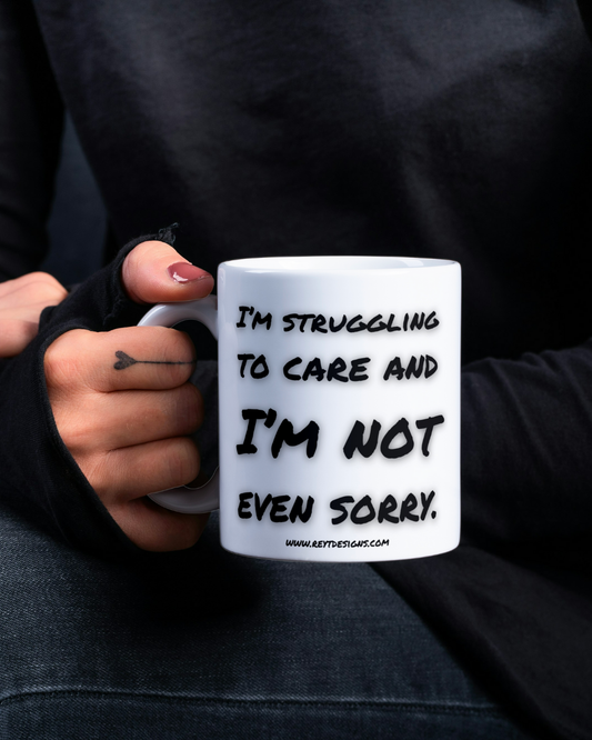 I'm struggling to care and I'm not even sorry - Ceramic Mug