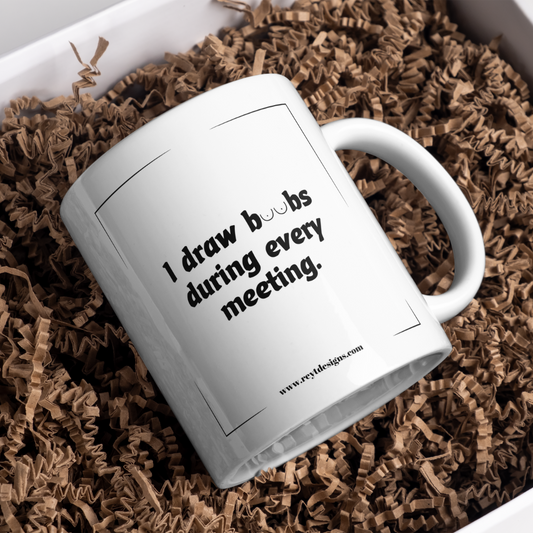 I draw boobs in every meeting - Ceramic Mug