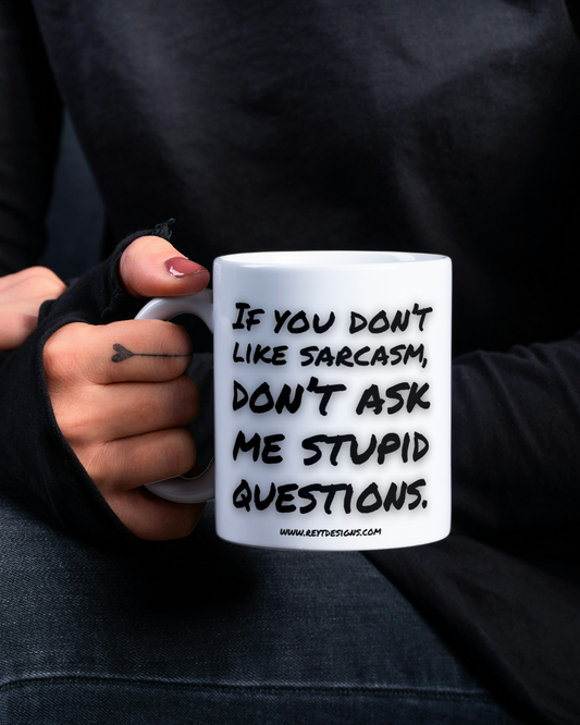 If you don’t like sarcasm, don’t ask me stupid questions - Ceramic Mug