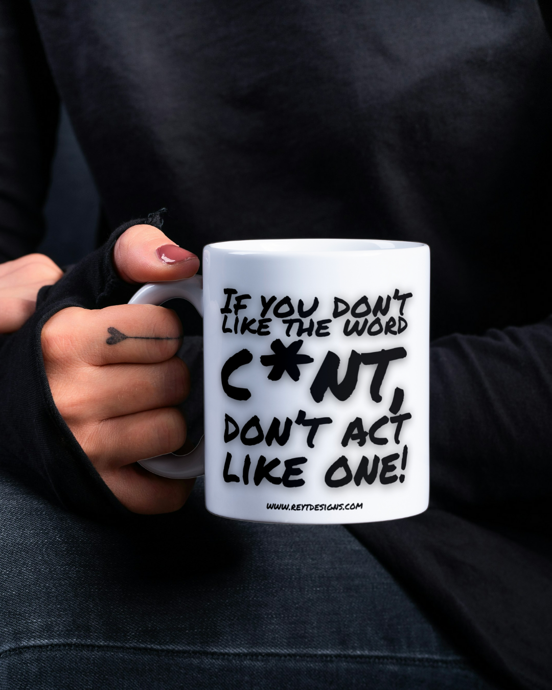 If you don't like the word cunt, don't act like one - Ceramic Mug