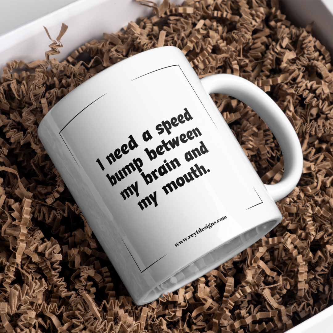 I need a speed bump between my brain and my mouth - Ceramic Mug