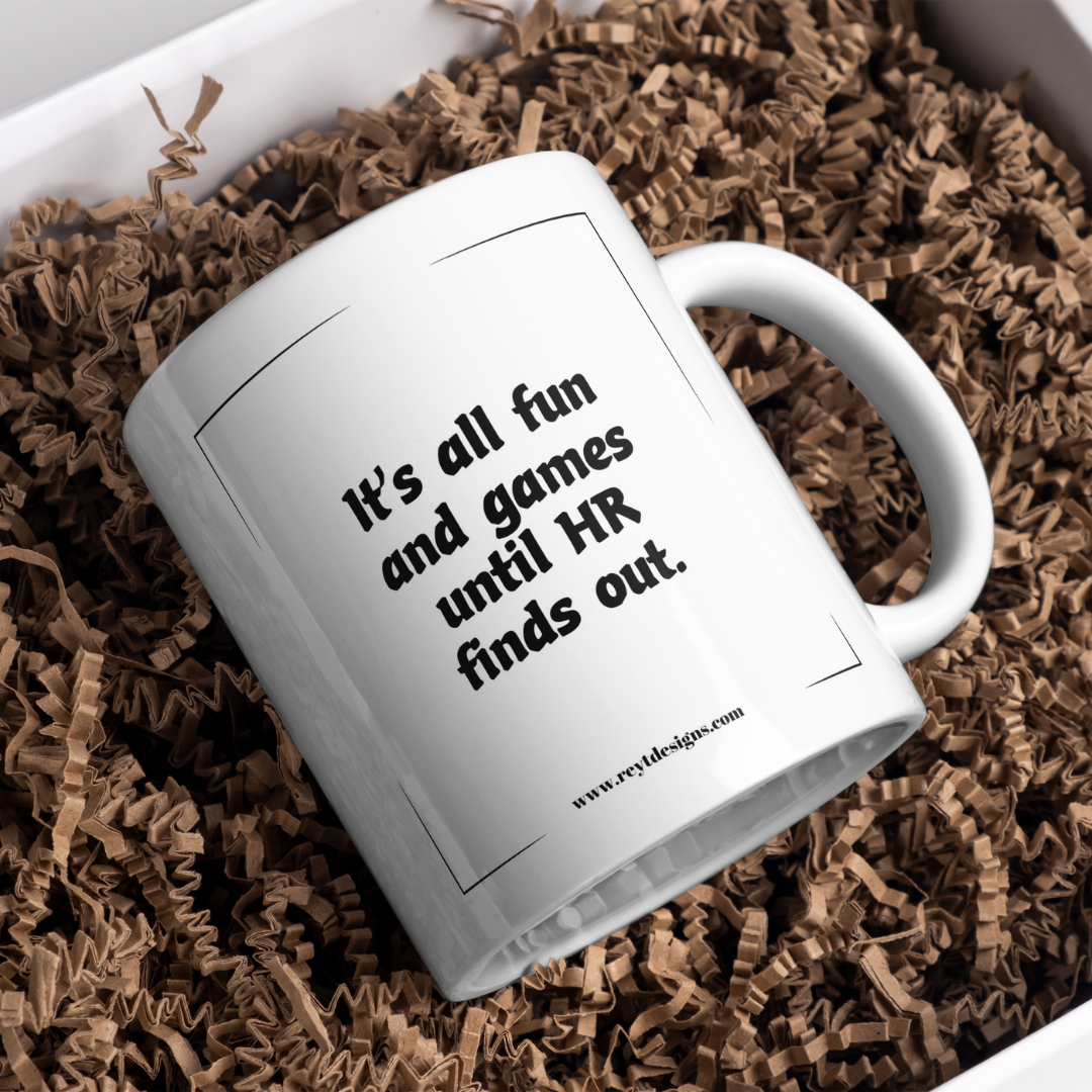 It's all fun and games until HR finds out - Ceramic Mug