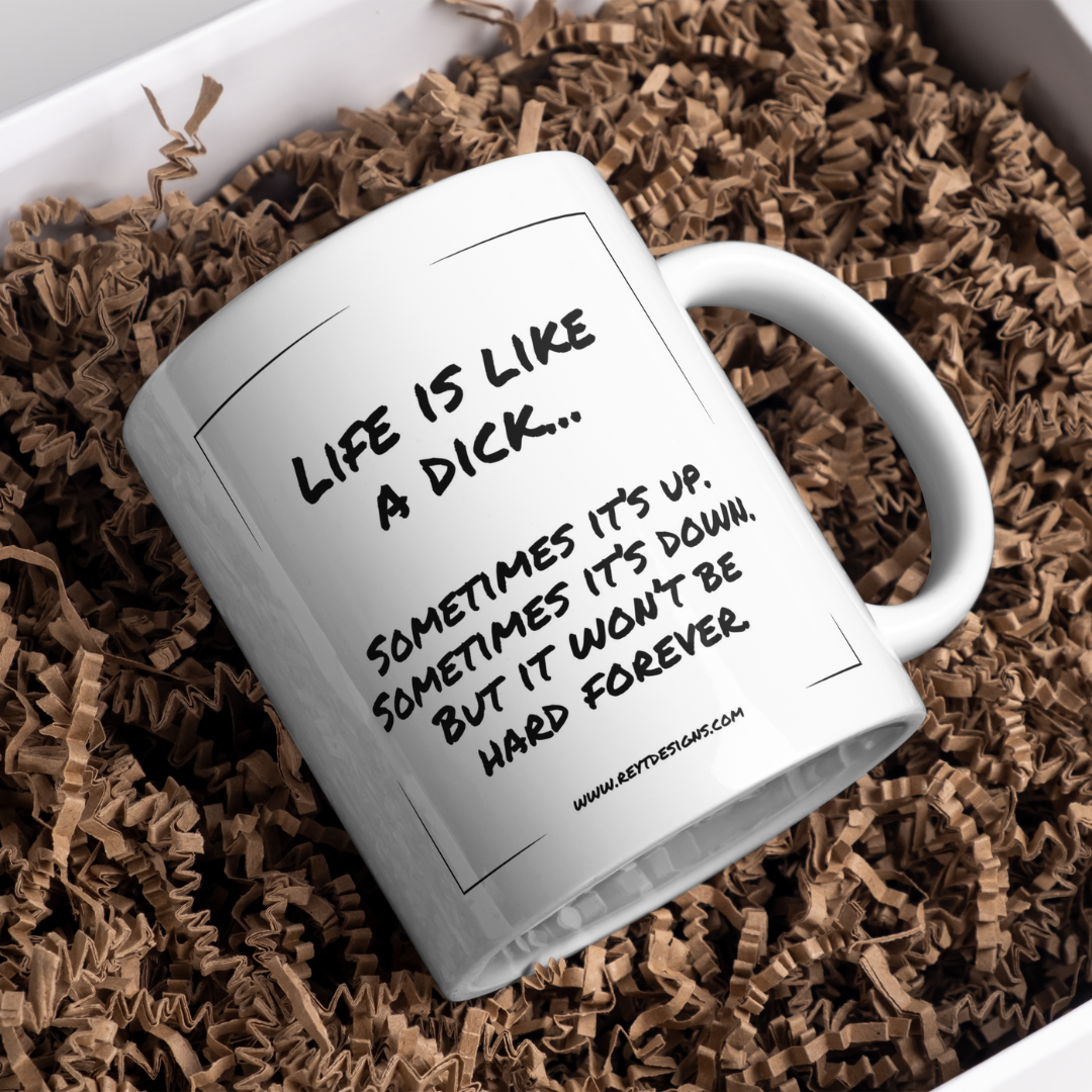 Life is like a dick. Sometimes it's up. Sometimes it's down. But it won't be hard forever - Ceramic Mug