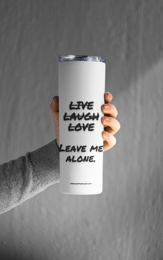 Live. Laugh. Love. Leave me alone - Tumbler