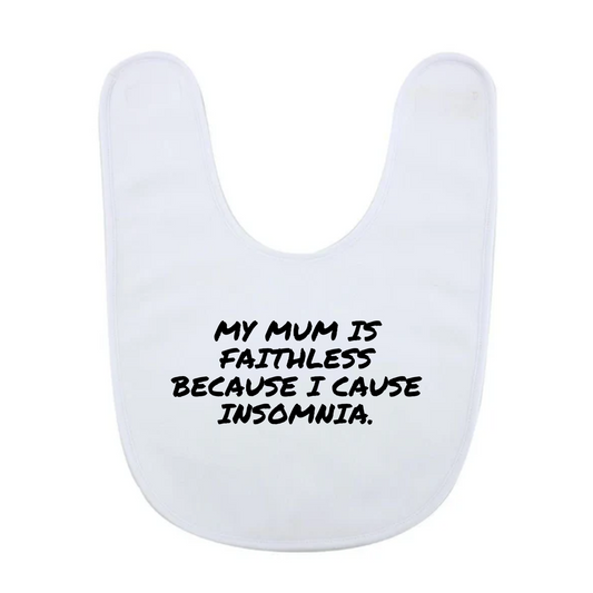 MY MUM IS FAITHLESS BECAUSE I CAUSE INSOMNIA - Baby Bib