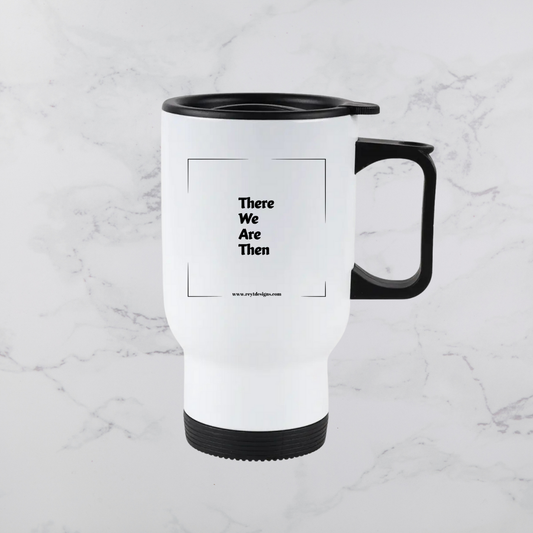 There We Are Then - Travel Mug