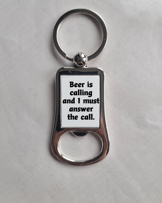 Beer is calling and I must answer the call - Metal Bottle Opener Keyring